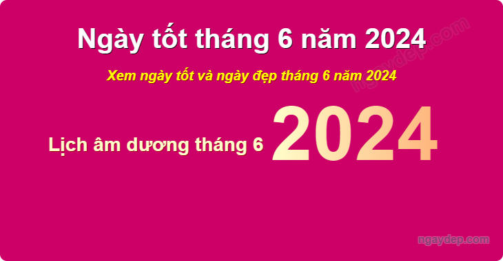 Xem ngày tốt xấu tháng 6 năm 2024