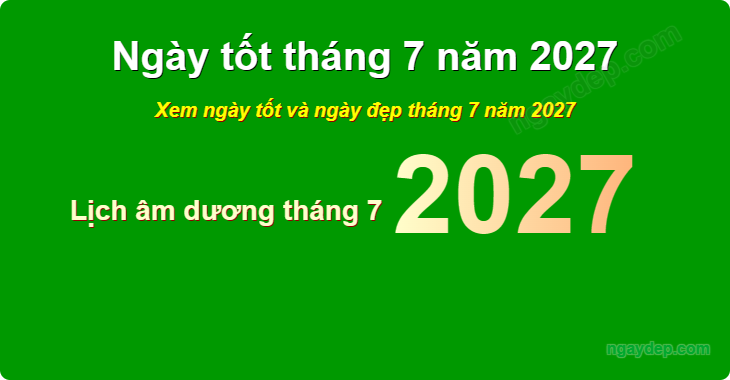 Xem ngày tốt xấu tháng 7 năm 2027