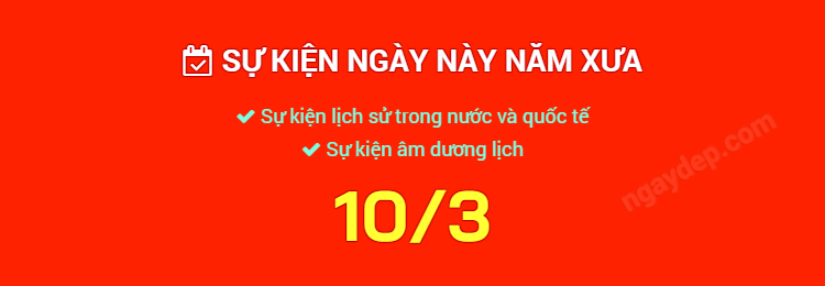 Sự kiện ngày này năm xưa ngày 10/3