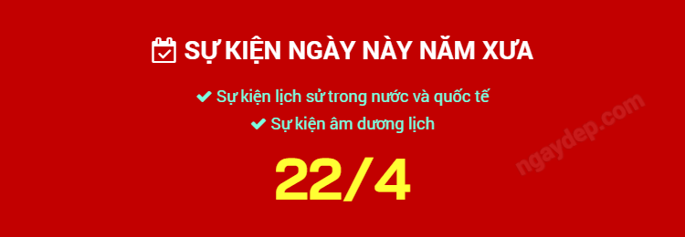 Sự kiện ngày này năm xưa ngày 22/4