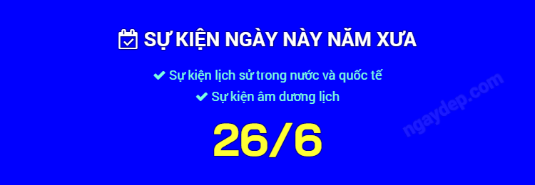 Sự kiện ngày này năm xưa ngày 26/6