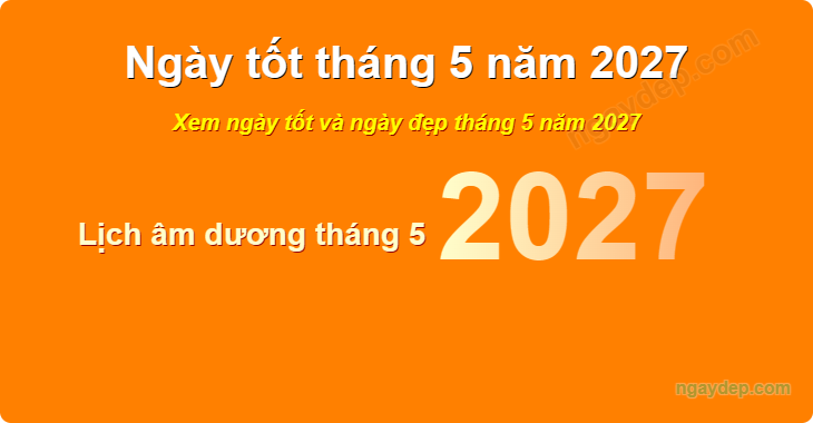 Xem ngày tốt xấu tháng 5 năm 2027