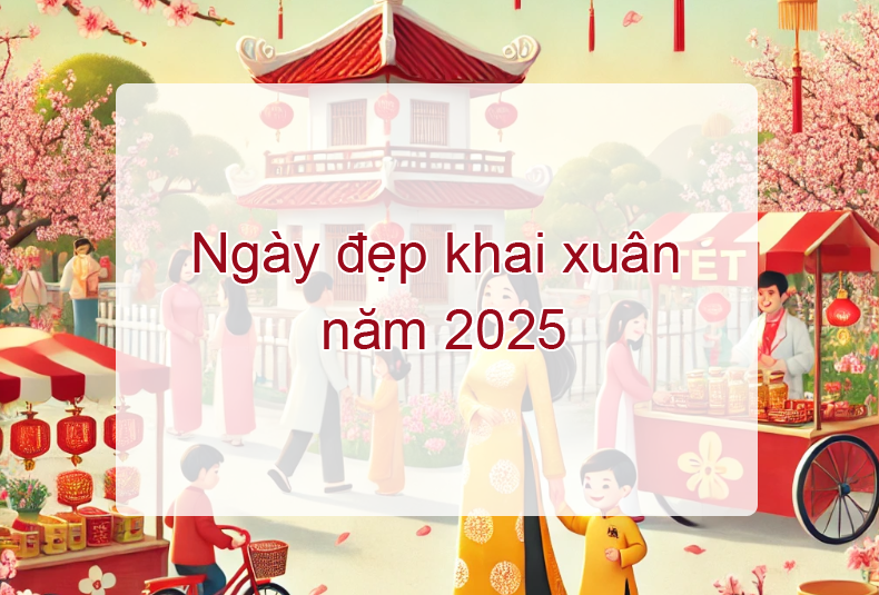 Ngày đẹp khai xuân trong 3 ngày Tết 2025