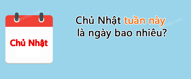 Chủ Nhật tuần này là ngày bao nhiêu âm lịch và dương lịch?