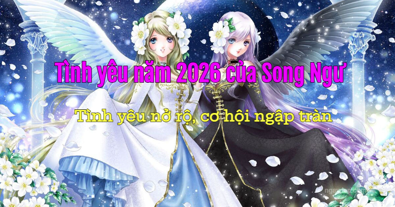 Tình yêu của Song Ngư trong năm 2026: Tình yêu nở rộ, cơ hội ngập tràn